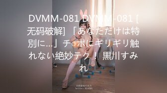 DVMM-081 DVMM-081 [无码破解] 「あなただけは特別に…」チ○ポにギリギリ触れない絶妙テク！ 黒川すみれ