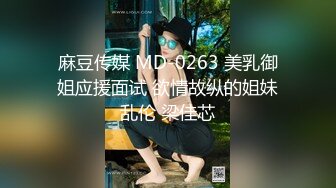 麻豆传媒 MD-0263 美乳御姐应援面试 欲情故纵的姐妹乱伦 梁佳芯