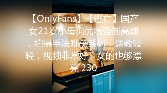 【OnlyFans】【逃亡】国产女21岁小母狗优咪强制高潮，拍摄手法唯美系列，调教较轻，视频非常好，女的也够漂亮 230