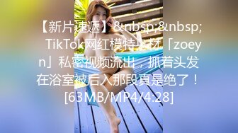 【新片速遞】&nbsp;&nbsp;✨TikTok网红模特身材「zoeyn」私密视频流出，抓着头发在浴室被后入那段真是绝了！[63MB/MP4/4:28]