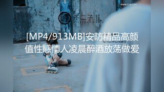 [MP4/913MB]安防精品高颜值性感情人凌晨醉酒放荡做爱