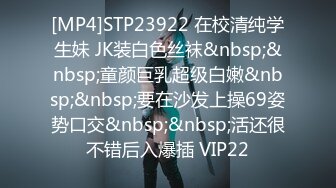 [MP4]STP23922 在校清纯学生妹 JK装白色丝袜&nbsp;&nbsp;童颜巨乳超级白嫩&nbsp;&nbsp;要在沙发上操69姿势口交&nbsp;&nbsp;活还很不错后入爆插 VIP22