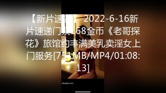 【新片速遞】 2022-6-16新片速递门票168金币《老哥探花》旅馆约丰满美乳卖淫女上门服务[751MB/MP4/01:08:13]