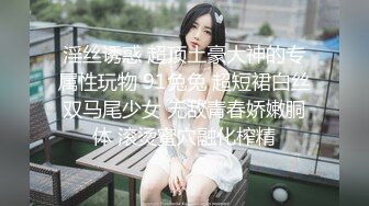 【新速片遞】 漂亮巨乳美眉 身材不错 细腰蜜臀 滴腊幻龙紫薇 白浆直流 被大肉棒无套输出 口爆吃精 [650MB/MP4/22:10]