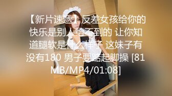 【新片速遞】反差女孩给你的快乐是别人给不到的 让你知道腿软是什么样子 这妹子有没有180 男子要踮起脚操 [81MB/MP4/01:08]