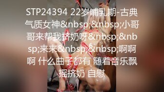 STP24394 22岁哺乳期-古典气质女神&nbsp;&nbsp;小哥哥来帮我挤奶呀&nbsp;&nbsp;来来&nbsp;&nbsp;啊啊啊 什么曲子都有 随着音乐飘摇挤奶 自慰