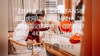 【新片速遞 】 ONLYFANS极品白虎网红小姐姐NANA“哦,老师你没穿内裤❤️你的BB好好闻”4K原档[9280M/MP4/52:08]