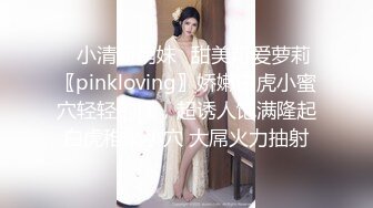 ✿小清新萌妹✿甜美可爱萝莉〖pinkloving〗娇嫩白虎小蜜穴轻轻的操，超诱人饱满隆起白虎稚嫩小穴 大屌火力抽射