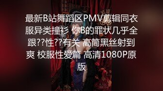 最新B站舞蹈区PMV剪辑同衣服异类撞衫 你B的罪状几乎全跟??性??有关 高筒黑丝射到爽 校服性爱篇 高清1080P原版