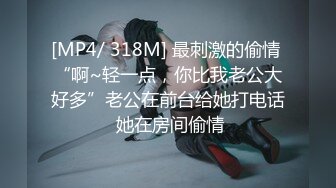 [MP4/ 318M] 最刺激的偷情 “啊~轻一点，你比我老公大好多”老公在前台给她打电话 她在房间偷情