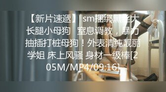 【新片速遞】 sm捆绑黑丝大长腿小母狗✅窒息调教，暴力抽插打桩母狗！外表清纯靓丽学姐 床上风骚 身材一级棒[205M/MP4/09:16]