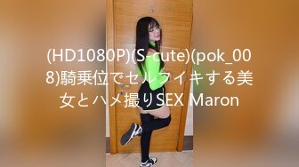 (HD1080P)(S-cute)(pok_008)騎乗位でセルフイキする美女とハメ撮りSEX Maron