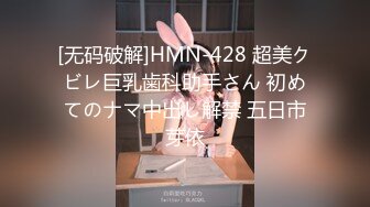 [无码破解]HMN-428 超美クビレ巨乳歯科助手さん 初めてのナマ中出し解禁 五日市芽依