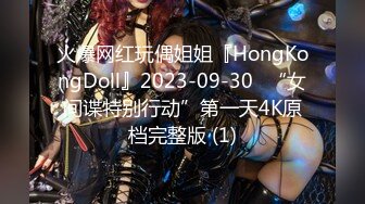 火爆网红玩偶姐姐『HongKongDoll』2023-09-30⭐“女间谍特别行动”第一天4K原档完整版 (1)