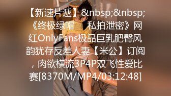 【新速片遞】&nbsp;&nbsp;《终极绿帽☀️私拍泄密》网红OnlyFans极品巨乳肥臀风韵犹存反差人妻【米公】订阅，肉欲横流3P4P双飞性爱比赛[8370M/MP4/03:12:48]