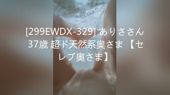 [299EWDX-329] ありささん 37歳 超ド天然系奥さま 【セレブ奥さま】