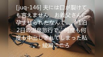 [juq-146] 夫には口が裂けても言えません、お義父さんに孕ませられたなんて…。-1泊2日の温泉旅行で、何度も何度も中出しされてしまった私。- 綾瀬こころ