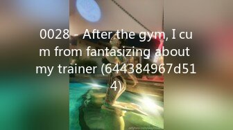 0028 - After the gym, I cum from fantasizing about my trainer (644384967d514)